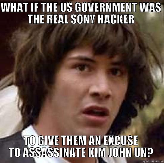 I THINK THIS IS REALLY FUNNY - WHAT IF THE US GOVERNMENT WAS THE REAL SONY HACKER TO GIVE THEM AN EXCUSE TO ASSASSINATE KIM JOHN UN? conspiracy keanu