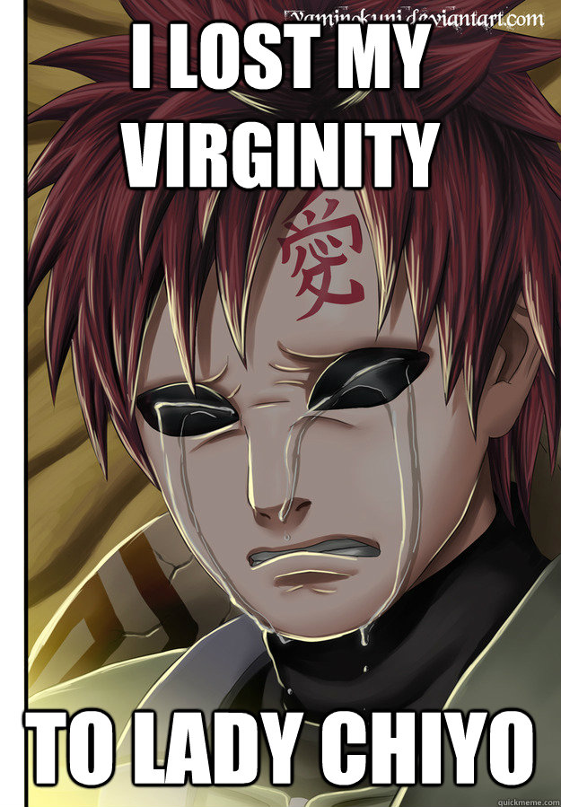 I lost my virginity To lady Chiyo - I lost my virginity To lady Chiyo  Gaara Sad