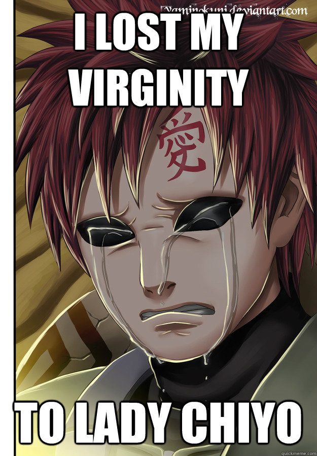 I lost my virginity To lady Chiyo  Gaara Sad