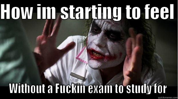 HOW IM STARTING TO FEEL  WITHOUT A FUCKIN EXAM TO STUDY FOR Joker Mind Loss