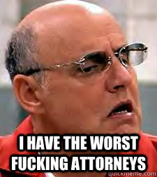  I have the worst fucking attorneys -  I have the worst fucking attorneys  George Bluth, Sr