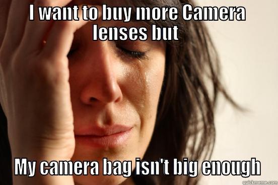 I WANT TO BUY MORE CAMERA LENSES BUT  MY CAMERA BAG ISN'T BIG ENOUGH First World Problems