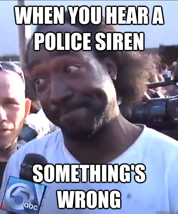 When you hear a police siren Something's wrong  