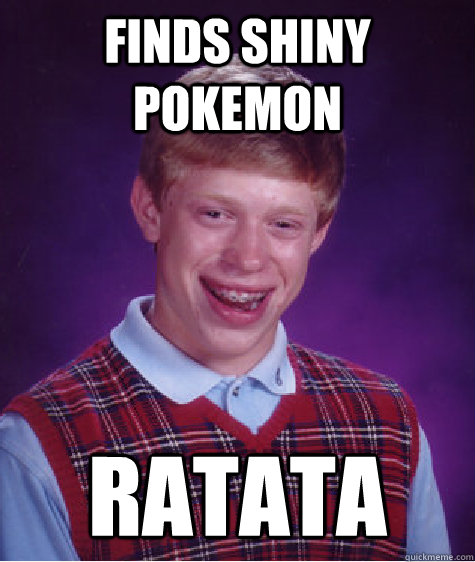 Finds Shiny Pokemon Ratata - Finds Shiny Pokemon Ratata  Bad Luck Brian