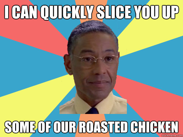 i can quickly slice you up some of our roasted chicken - i can quickly slice you up some of our roasted chicken  BB Gus