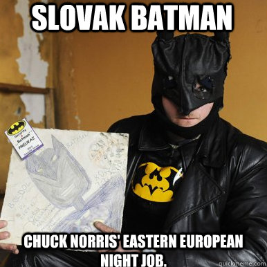 slovak batman chuck norris' eastern european night job.  Slovak Batman