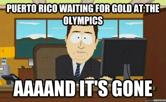 Puerto Rico waiting for gold at the olympics AAAAND It's Gone - Puerto Rico waiting for gold at the olympics AAAAND It's Gone  aaaand its gone
