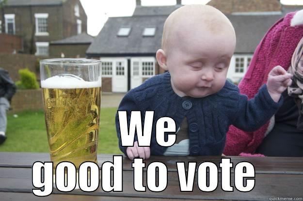  WE GOOD TO VOTE  drunk baby