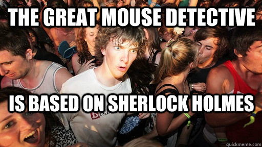 The Great Mouse Detective Is based on Sherlock Holmes   Sudden Clarity Clarence