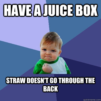 have a juice box straw doesn't go through the back  Success Kid