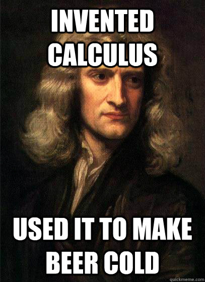 Invented Calculus Used it to make beer cold  