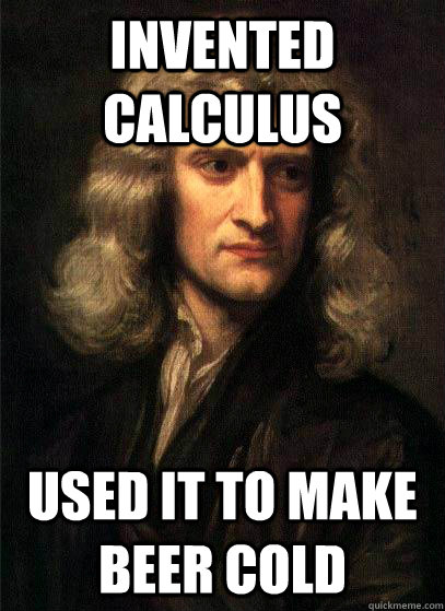 Invented Calculus Used it to make beer cold - Invented Calculus Used it to make beer cold  Sir Isaac Newton