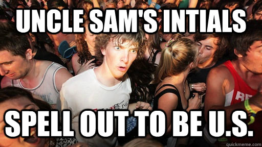 Uncle Sam's intials Spell out to be U.S.  Sudden Clarity Clarence