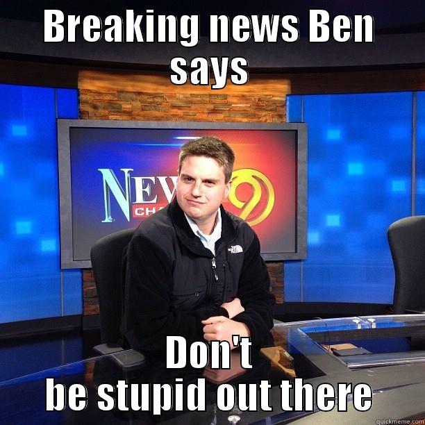 BREAKING NEWS BEN SAYS DON'T BE STUPID OUT THERE Misc