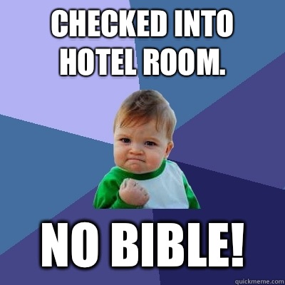 Checked into hotel room. No Bible!  Success Kid