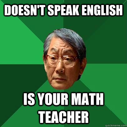 doesn't speak english Is your math teacher - doesn't speak english Is your math teacher  High Expectations Asian Father