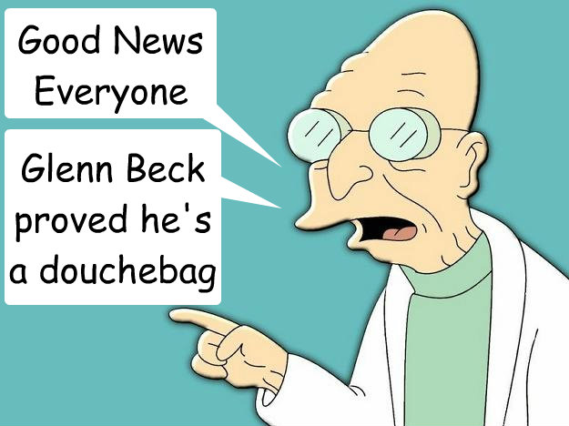 Good News Everyone Glenn Beck 
proved he's
a douchebag
 - Good News Everyone Glenn Beck 
proved he's
a douchebag
  Professor Farnsworth