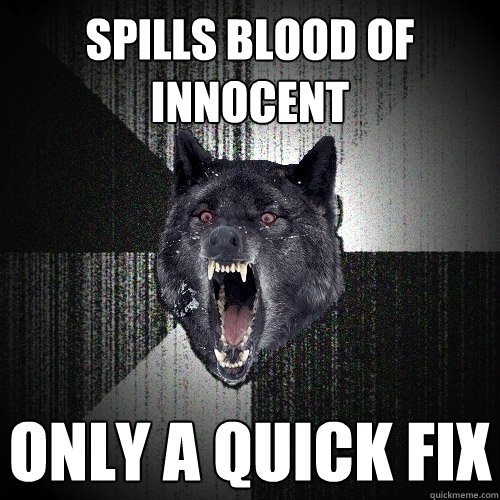 spills blood of innocent only a quick fix  Insanity Wolf