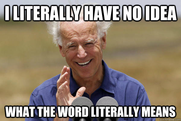 I literally have no idea What the word literally means - I literally have no idea What the word literally means  Crazy Biden