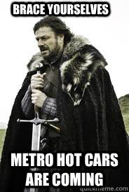 Brace Yourselves Metro hot cars are coming  Brace Yourselves