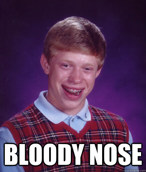  Bloody Nose  Bad Luck Brian