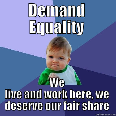 DEMAND EQUALITY WE LIVE AND WORK HERE, WE DESERVE OUR FAIR SHARE Success Kid