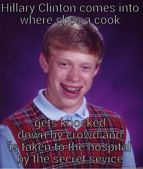 HILLARY CLINTON COMES INTO WHERE SHES A COOK GETS KNOCKED DOWN BY CROWD AND IS TAKEN TO THE HOSPITAL BY THE SECRET SEVICE Bad Luck Brian