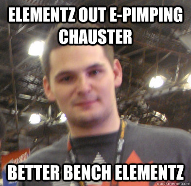 Elementz out e-pimping chauster Better bench elementz - Elementz out e-pimping chauster Better bench elementz  Misc