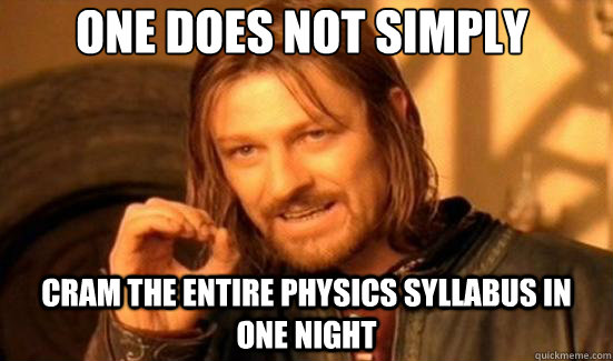 One Does Not Simply CRAM THE ENTIRE PHYSICS SYLLABUS IN ONE NIGHT  Boromir