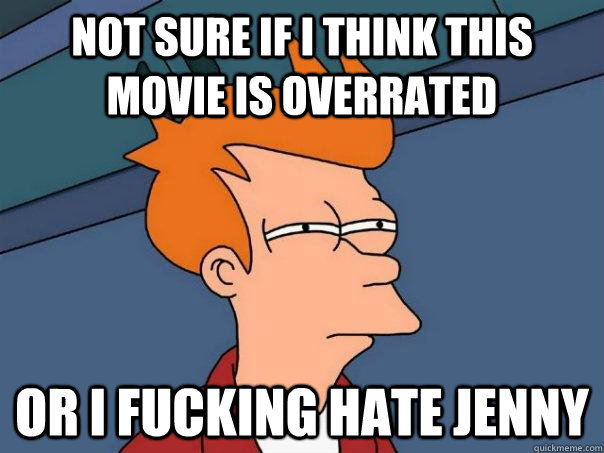 Not sure if i think this movie is overrated Or i fucking hate jenny  Futurama Fry