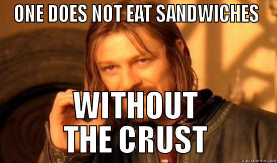 ONE DOES NOT EAT SANDWICHES WITHOUT THE CRUST Boromir