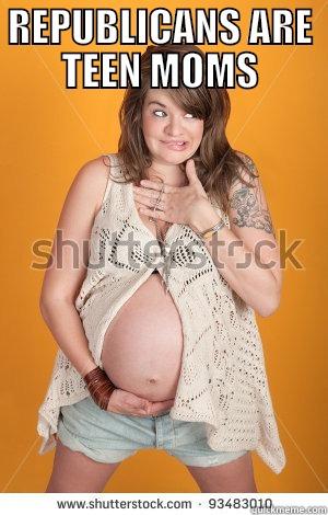 REPUBLICANS ARE TEEN MOMS  Misc