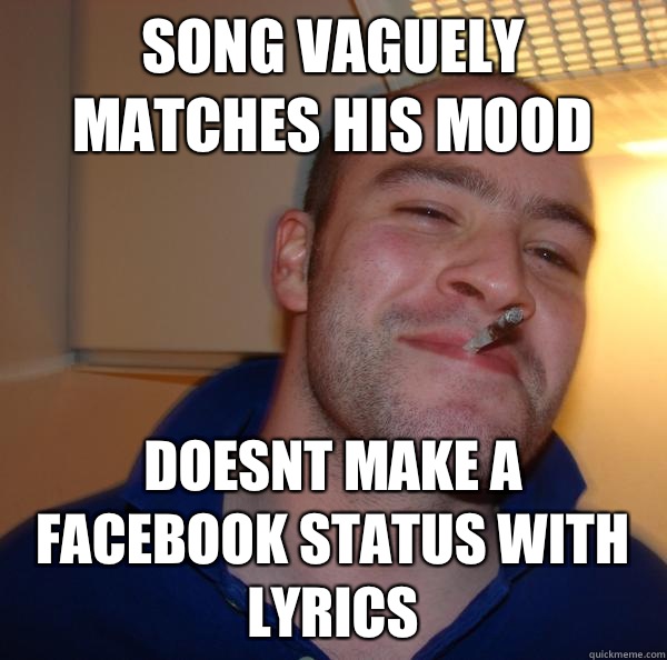 Song vaguely matches his mood Doesnt make a Facebook status with lyrics - Song vaguely matches his mood Doesnt make a Facebook status with lyrics  Misc