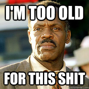 I'm too Old For this shit - I'm too Old For this shit  Danny Glover