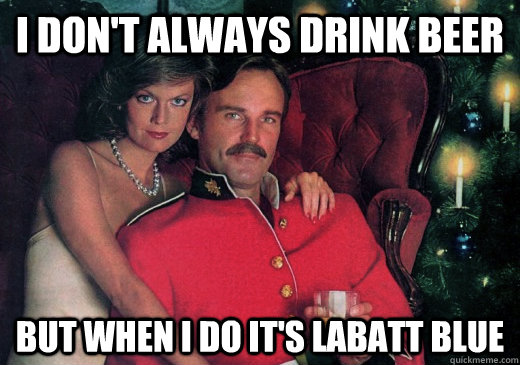 I don't always drink beer But when I do it's LaBatt Blue  The Most Interesting Canadian in the World