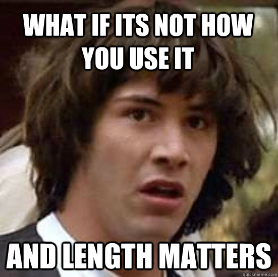 What if its not how you use it and length matters  conspiracy keanu