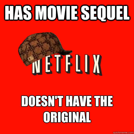 Has movie sequel Doesn't have the original  Scumbag Netflix
