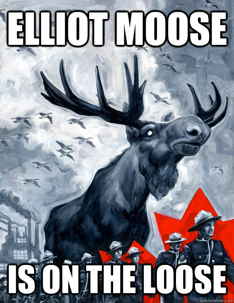 Elliot moose is on the loose  Vindictive Canadian Moose Overlord