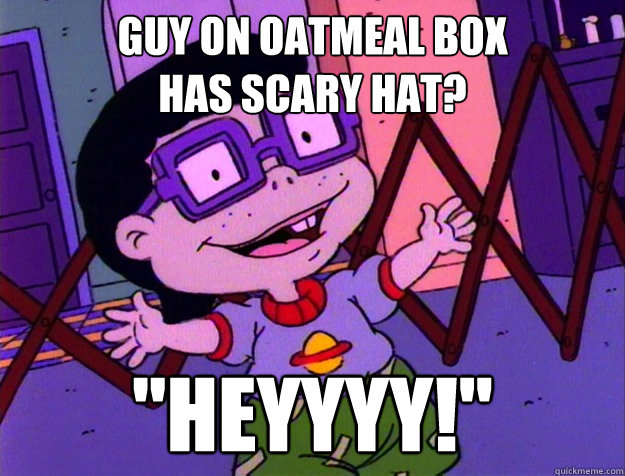 guy on oatmeal box 
has scary hat? 