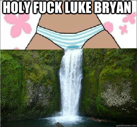 holy fuck luke bryan   wet panties