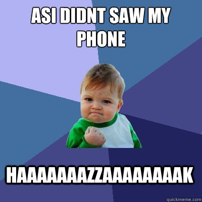 ASI DIDNT SAW MY PHONE HAAAAAAAZZAAAAAAAAK  Success Kid