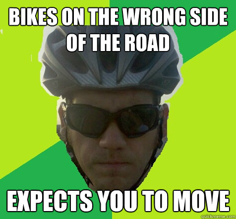 Bikes on the wrong side of the road expects you to move  