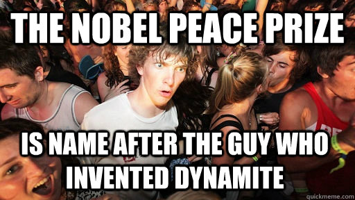 The Nobel Peace Prize is name after the guy who invented dynamite  Sudden Clarity Clarence