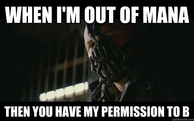 When I'm out of mana Then you have my permission to B - When I'm out of mana Then you have my permission to B  Badass Bane