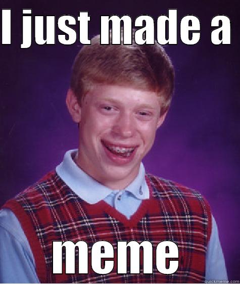 I JUST MADE A  MEME Bad Luck Brian