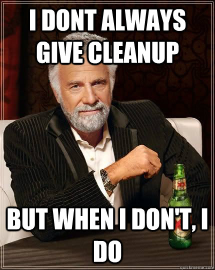 I dont always give cleanup but when i don't, I do  Dariusinterestingman