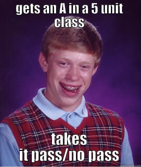 GETS AN A IN A 5 UNIT CLASS TAKES IT PASS/NO PASS Bad Luck Brian