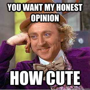 You want my honest opinion how cute  Creepy Wonka