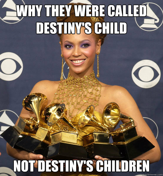 WHY THEY WERE CALLED DESTINY'S CHILD NOT DESTINY'S CHILDREN  Queen Beyonce