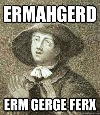 ermahgerd erm gerge ferx - ermahgerd erm gerge ferx  Quaker Problems